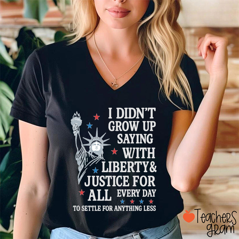 I Didn't Grow Up Saying With Liberty Justice For All Teacher Female V-Neck T-Shirt