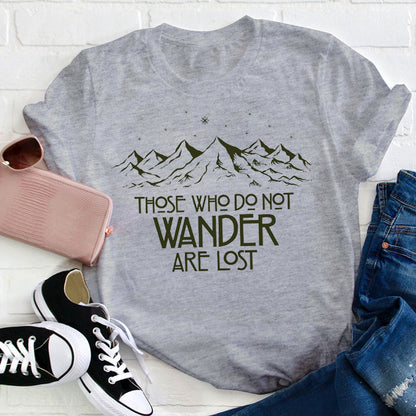 Those Who Do Not Wander Are Lost Teacher T-Shirt