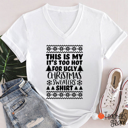This Is My It's Too Hot For Ugly Christmas Sweaters Shirt Teacher Female V-Neck T-Shirt