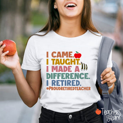 I Came I Taught I Made A Difference I Retired Teacher T-Shirt
