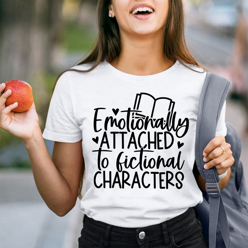 Emotionally Attached To Fictional Characters Teacher T-Shirt