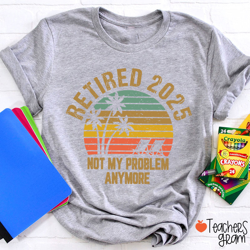 Personalized Retired Not My Problem Anymore Teacher T-Shirt