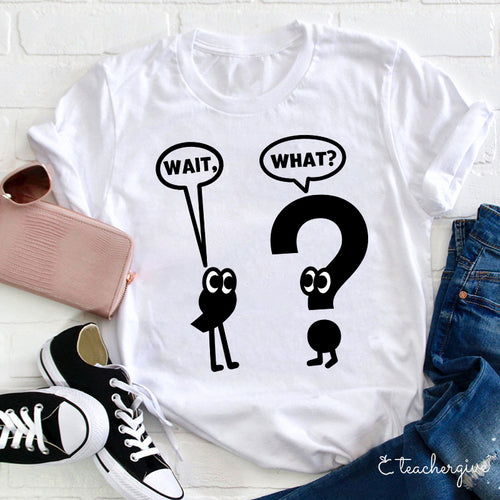 Wait What Shirt Grammar Teacher T-Shirt