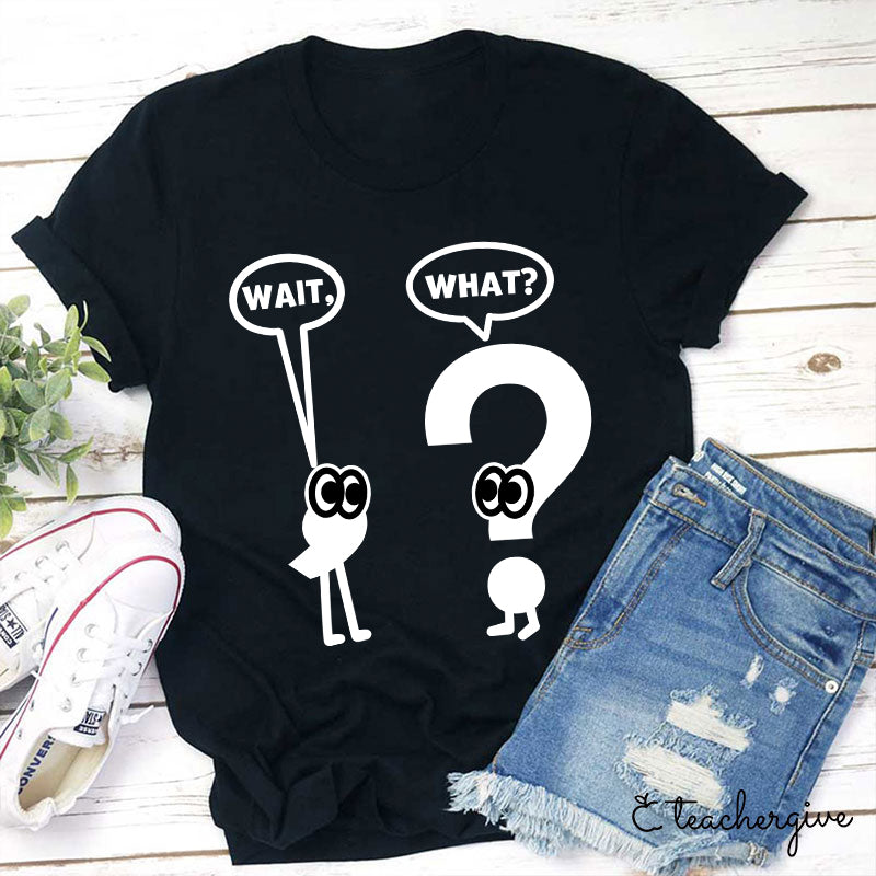 Wait What Shirt Grammar Teacher T-Shirt