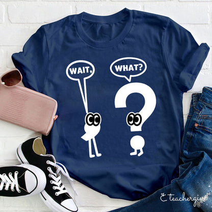 Wait What Shirt Grammar Teacher T-Shirt