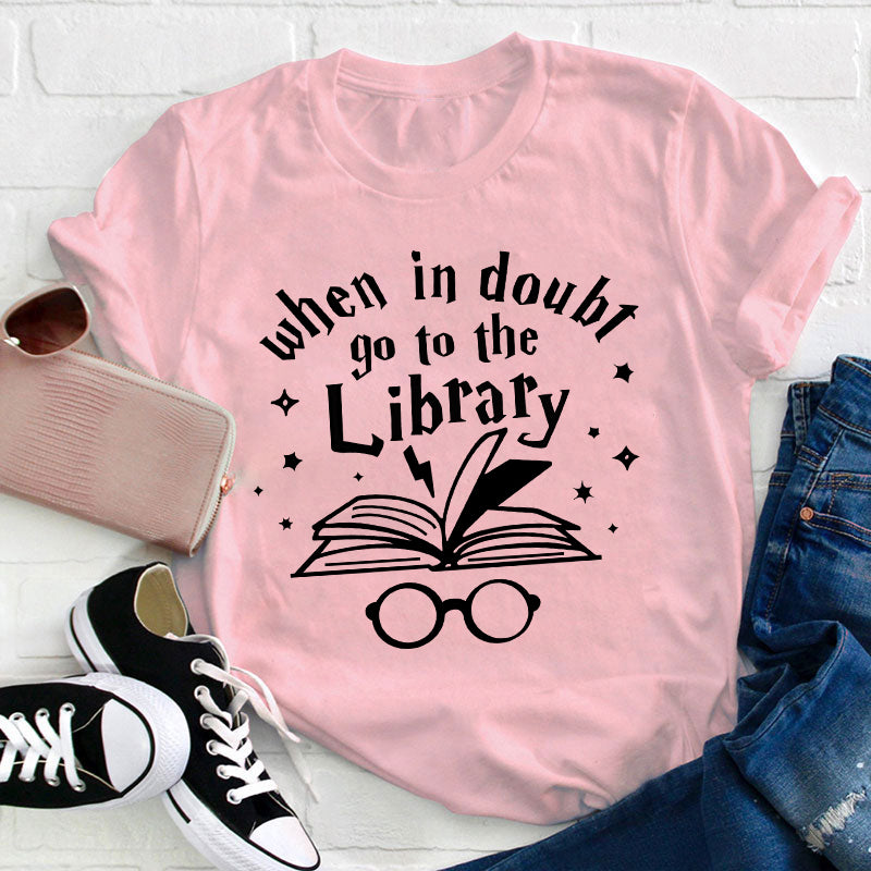 When In Doubt Go To The Library Teacher T-Shirt