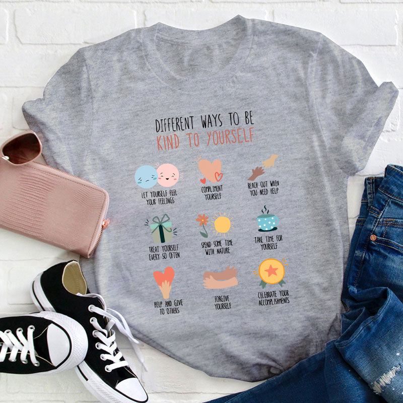 Different Ways To Be Kind To Yourself Teacher T-Shirt