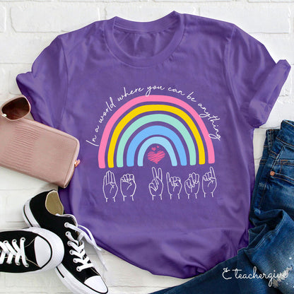 Rainbow Be Kind Sign Language In A World Where You Can Be Anything Teacher T-Shirt