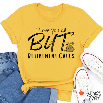 I Love You All But Retirement Calls Teacher T-Shirt