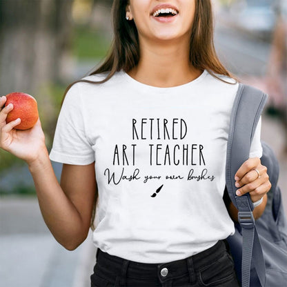 Retired Art Teacher Wash Your Own Brushes Teacher T-Shirt