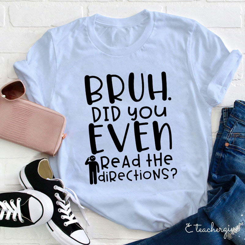 Bruh Did You Even Read The Directions Teacher T-Shirt