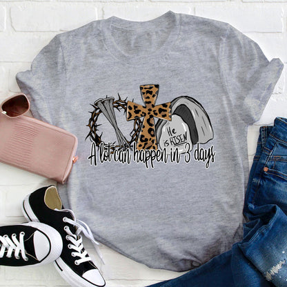 He Is Risen A Lot Can Happen In Three Days Teacher T-Shirt