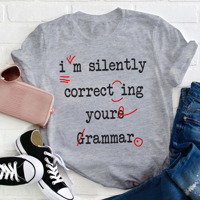 I'm Silently Correcting Your Grammar Teacher T-Shirt