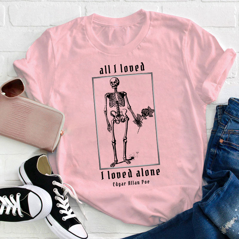 All I Loved I Loved Alone Teacher T-Shirt