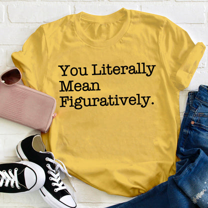 You Literally Mean Figuratively Teacher T-Shirt