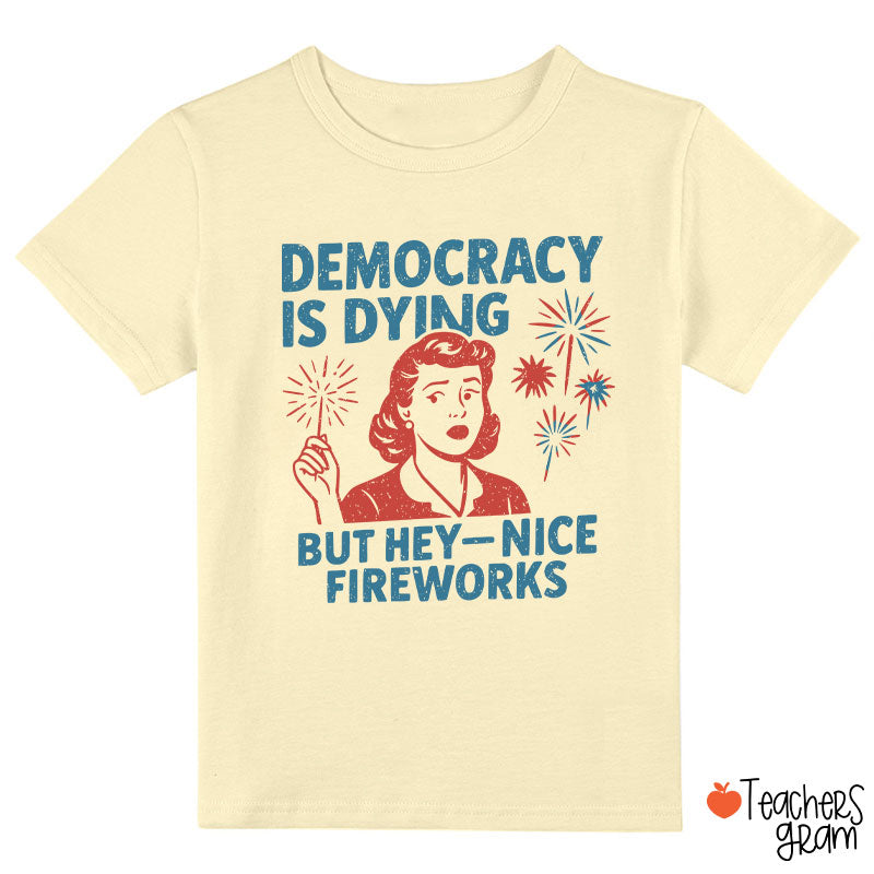Democracy Is Dying But Hey-Nice Fireworks Class T-Shirt