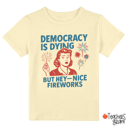 Democracy Is Dying But Hey-Nice Fireworks Class T-Shirt