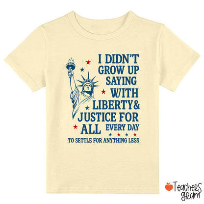 I Didn't Grow Up Saying With Liberty Justice For All Class T-Shirt