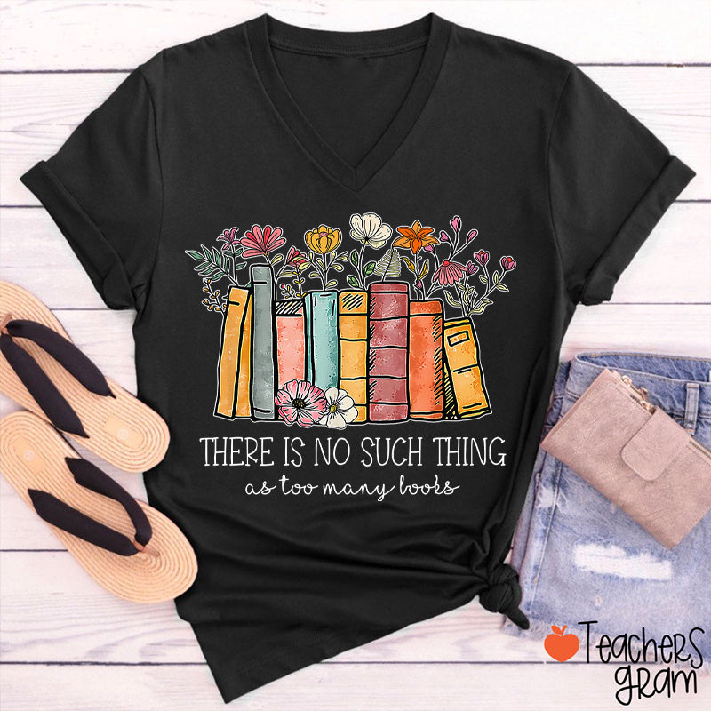 Floral Book There Is No Such Thing As Too Many Books Teacher Female V-Neck T-Shirt