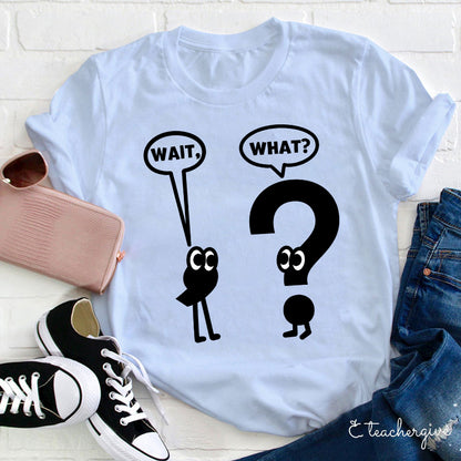 Wait What Shirt Grammar Teacher T-Shirt