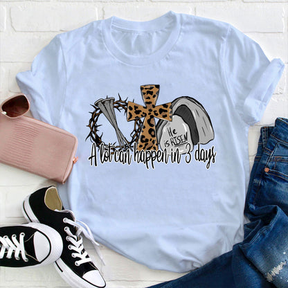 He Is Risen A Lot Can Happen In Three Days Teacher T-Shirt
