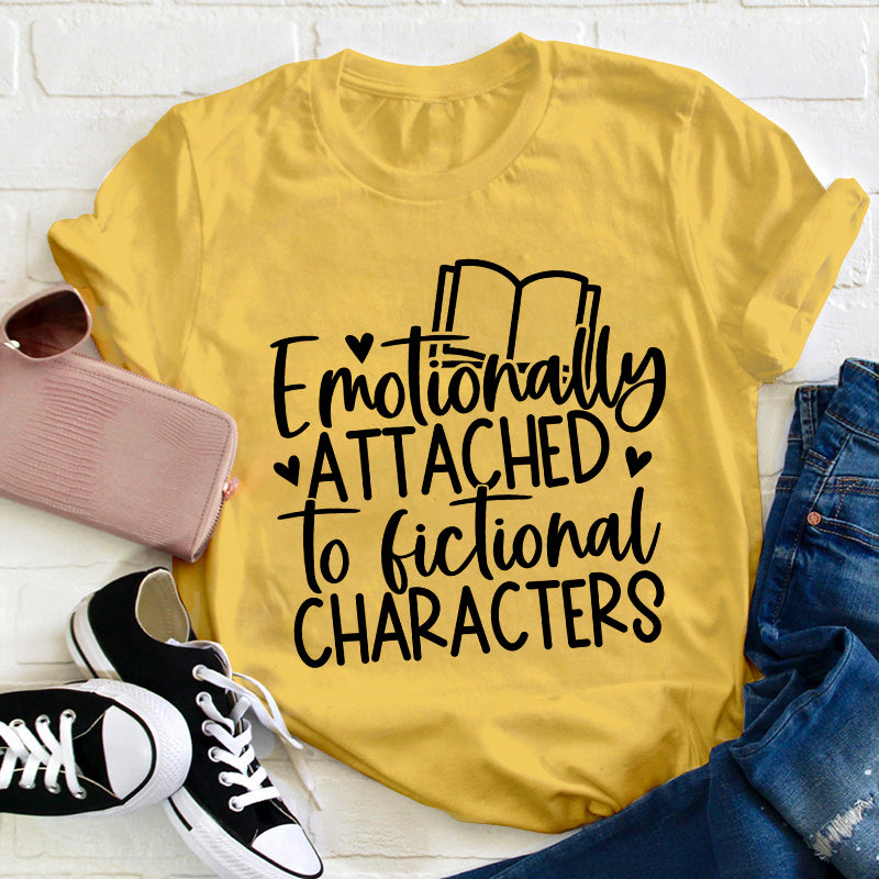 Emotionally Attached To Fictional Characters Teacher T-Shirt