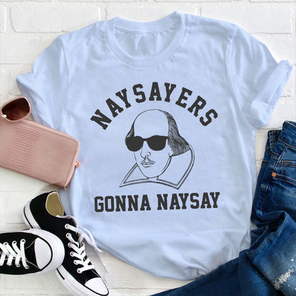 Naysayers Gonna Naysay Teacher T-Shirt