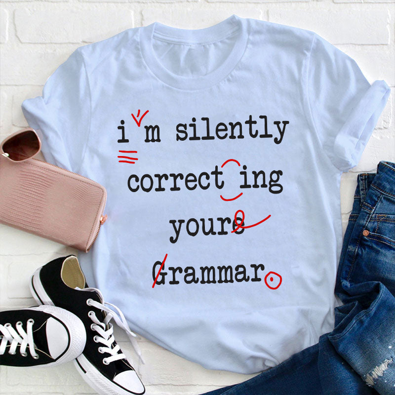 I'm Silently Correcting Your Grammar Teacher T-Shirt