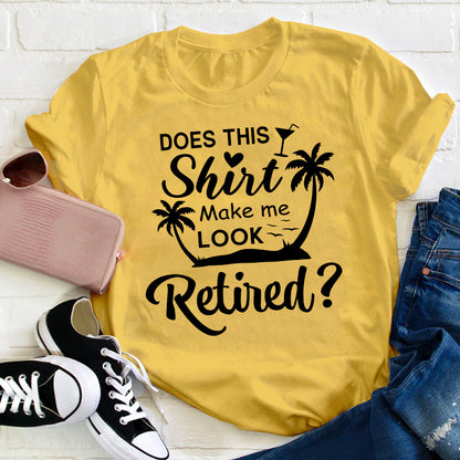 Does This Shirt Make Me Look Retired Teacher T-Shirt