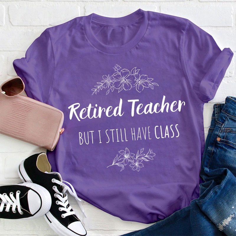 Retired Teacher But I Still Have Class Teacher T-Shirt