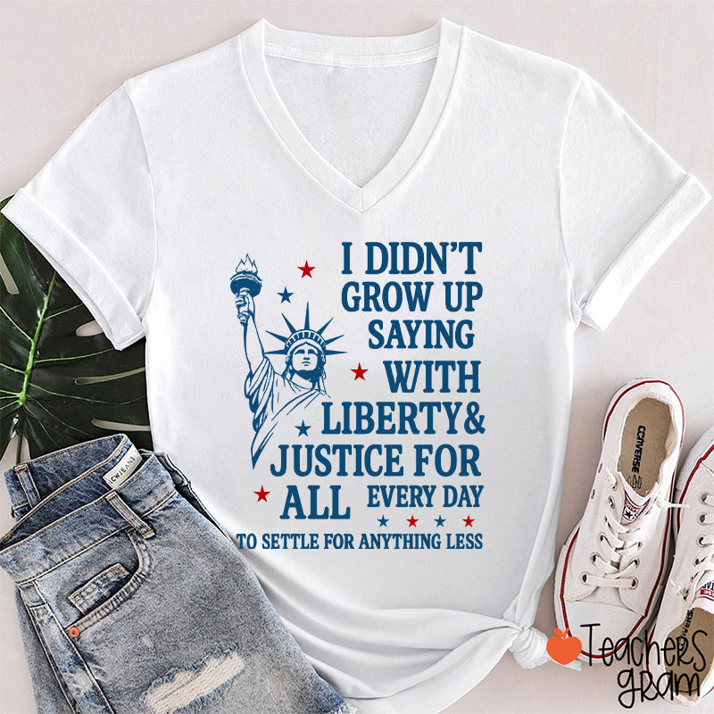 I Didn't Grow Up Saying With Liberty Justice For All Teacher Female V-Neck T-Shirt