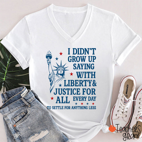 I Didn't Grow Up Saying With Liberty Justice For All Teacher Female V-Neck T-Shirt