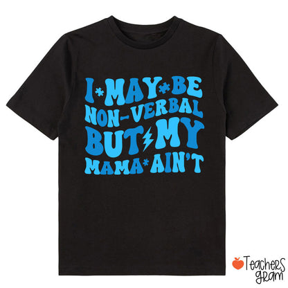 I May Be Non-Verbal But My Mama Ain't Class T-Shirt