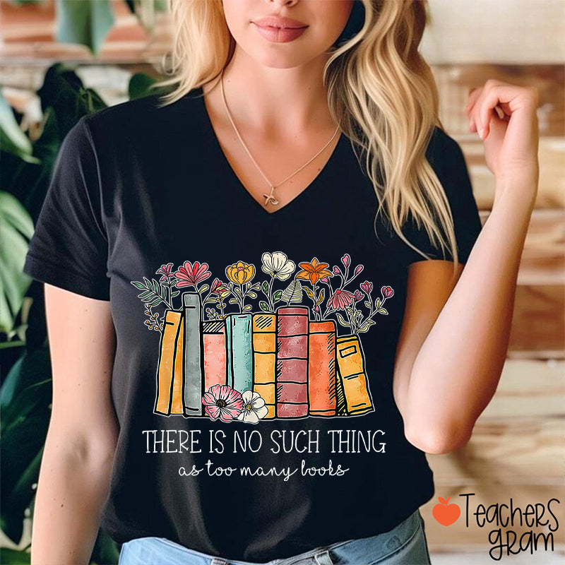Floral Book There Is No Such Thing As Too Many Books Teacher Female V-Neck T-Shirt