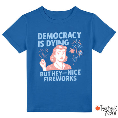 Democracy Is Dying But Hey-Nice Fireworks Class T-Shirt