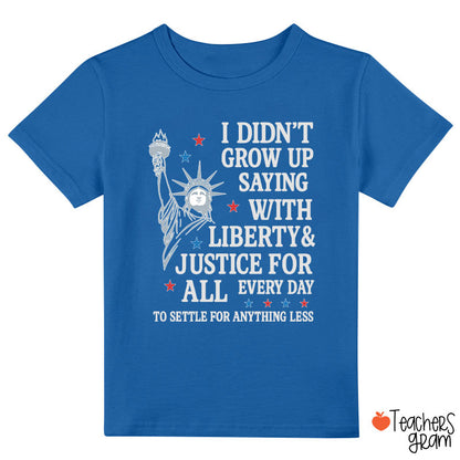 I Didn't Grow Up Saying With Liberty Justice For All Class T-Shirt