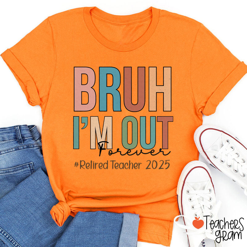 Personalized Bruh I'm Out Forever Retiredteacher Teacher T-Shirt