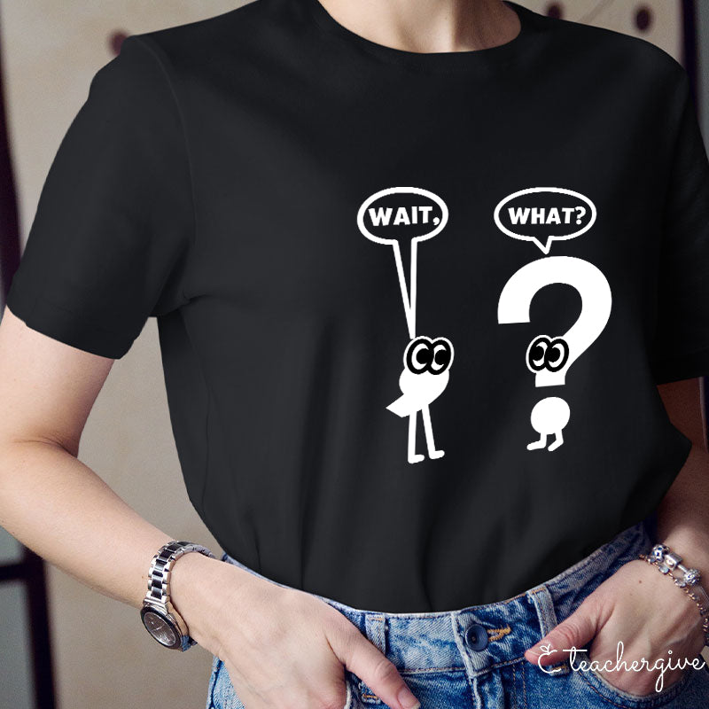 Wait What Shirt Grammar Teacher T-Shirt