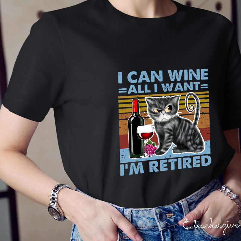 I Can Wine All I Want I'm Retired T-Shirt