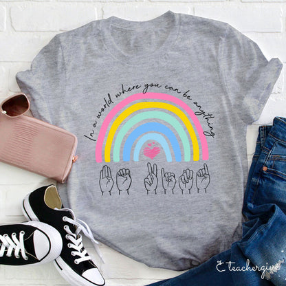 Rainbow Be Kind Sign Language In A World Where You Can Be Anything Teacher T-Shirt