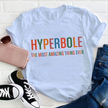 Hyperbole The Most Amazing Thing Ever Teacher T-Shirt