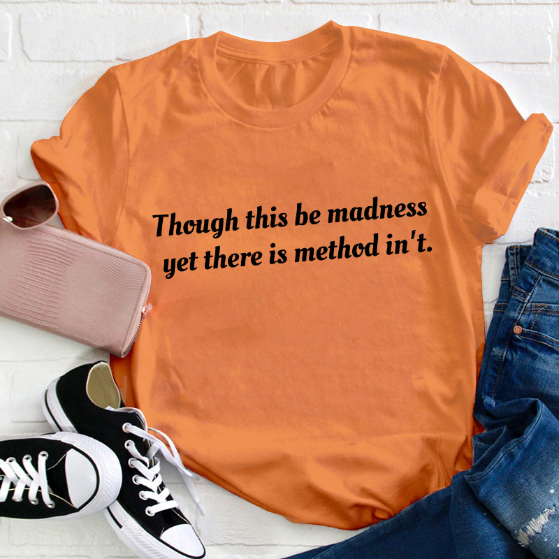 Though This Be Madness Yet There Is Method In't Teacher T-Shirt