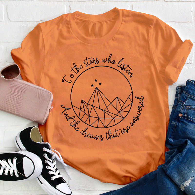 To The Stars Who Listen And The Dreams That Are Answered Teacher T-Shirt