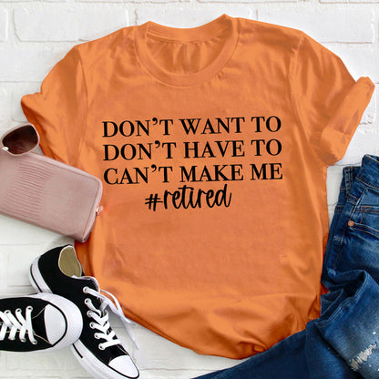 Don't Want To Don't Have To Can't Make Me Teacher T-Shirt
