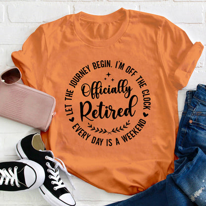 Officially Retired Every Day Is Weekend Teacher T-Shirt