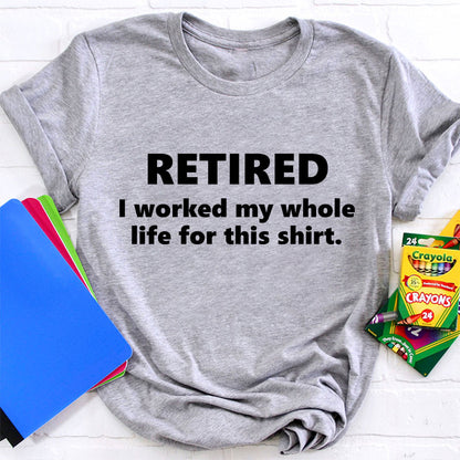I Worked My Whole Life for This Shirt Teacher T-Shirt
