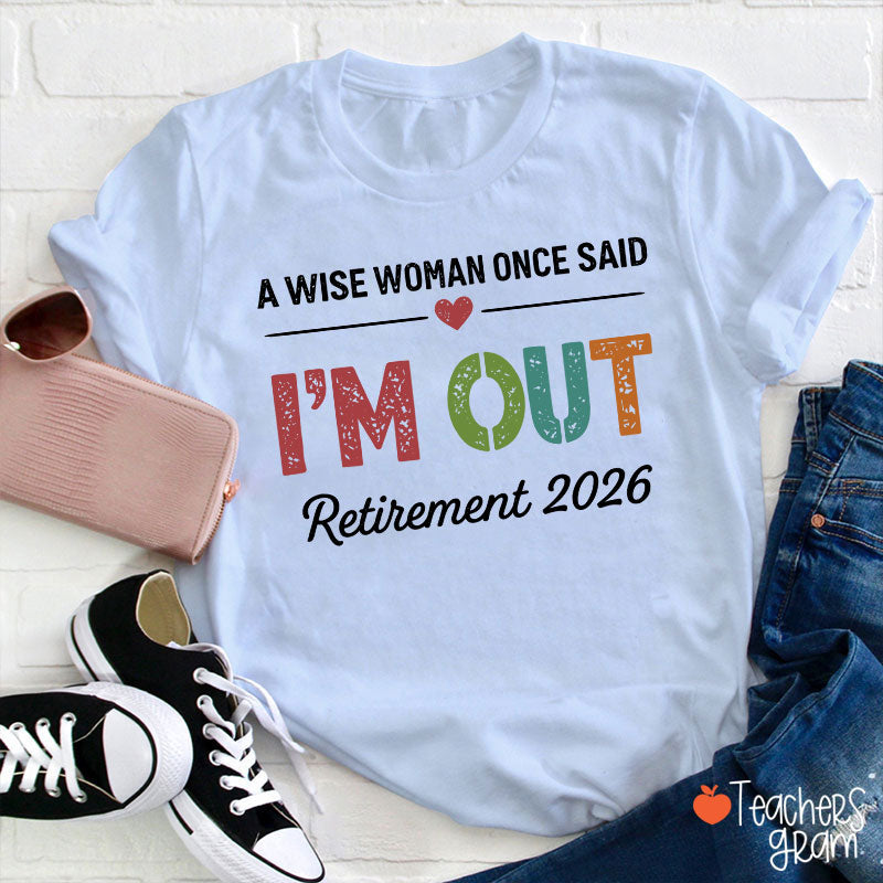 Personalized A Wise Woman Once Said I'm Out Retirement Teacher T-Shirt