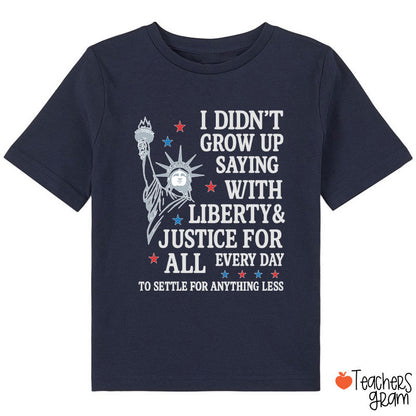 I Didn't Grow Up Saying With Liberty Justice For All Class T-Shirt