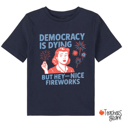 Democracy Is Dying But Hey-Nice Fireworks Class T-Shirt