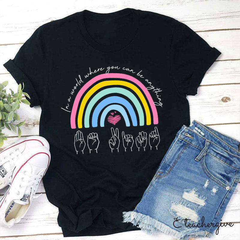 Rainbow Be Kind Sign Language In A World Where You Can Be Anything Teacher T-Shirt